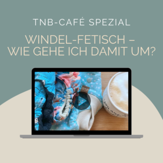 tnb-Café Spezial: Windel-Fetisch - Wie gehe ich damit um?